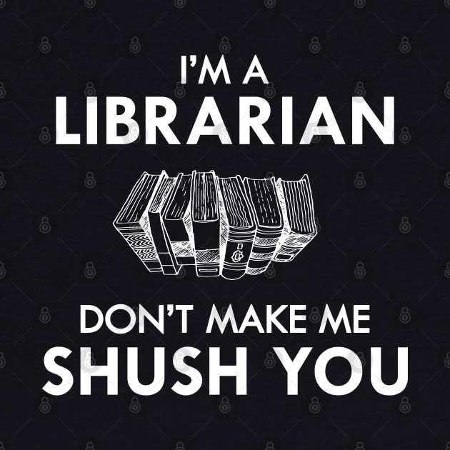 Librarian - I'm a librarian don't make me shush you by KC Happy Shop